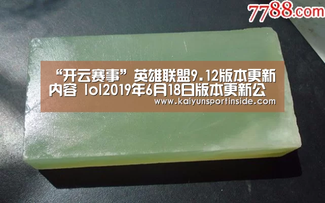 “开云赛事”英雄联盟9.12版本更新内容 lol2019年6月18日版本更新公告