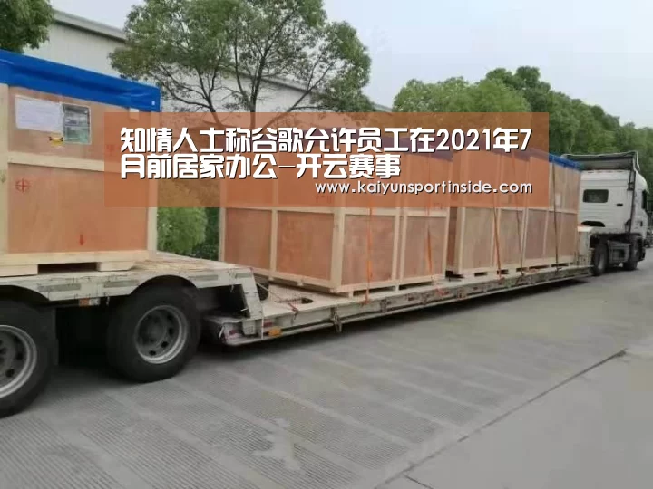 知情人士称谷歌允许员工在2021年7月前居家办公-开云赛事(图3) 开云热点