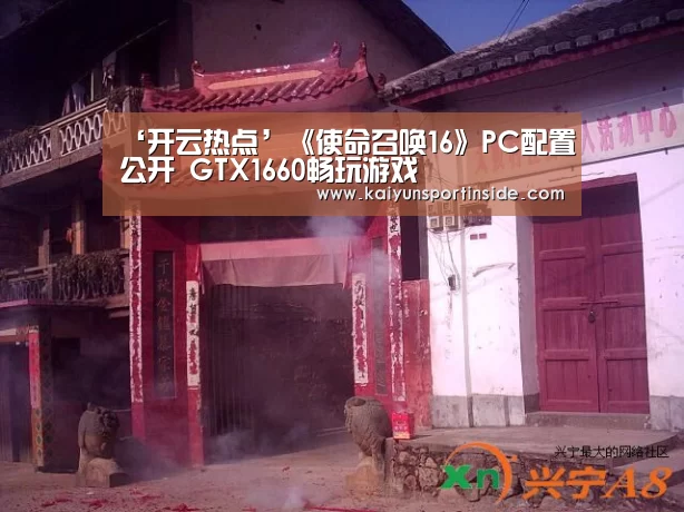 ‘开云热点’《使命召唤16》PC配置公开 GTX1660畅玩游戏(图1) 开云推荐