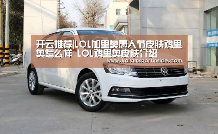 开云推荐|LOL加里奥愚人节皮肤鸡里奥怎么样 LOL鸡里奥皮肤介绍(图1) 开云赛事